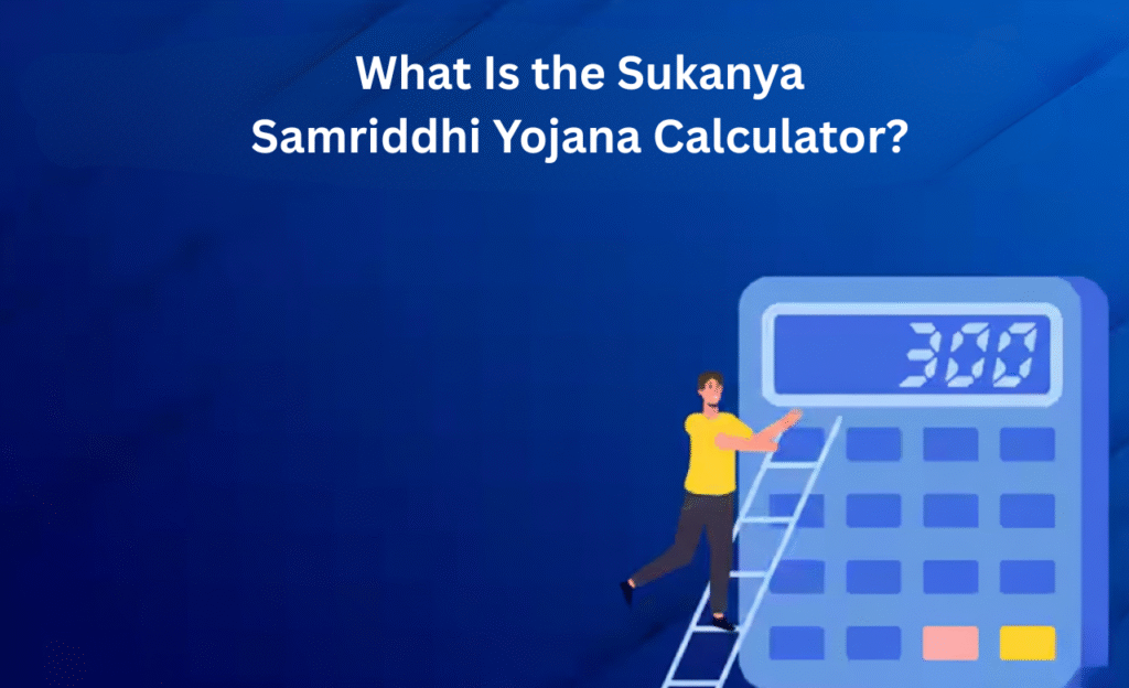 What Is the Sukanya Samriddhi Yojana Calculator?