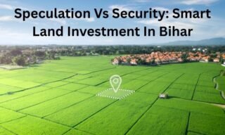 Speculation Vs Security: Smart Land Investment In Bihar