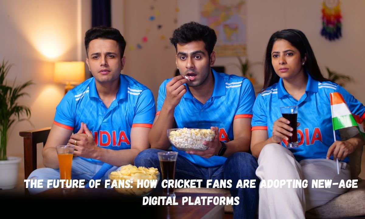 The Future of Fans: How Cricket Fans are Adopting New-Age Digital Platforms